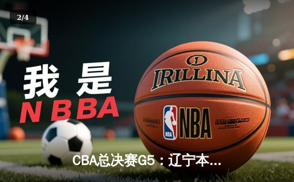 CBA总决赛G5：辽宁本钢加时险胜广东宏远，总比分3-2夺得队史第四冠 - 2